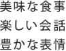 美味な食事 楽しい会話 豊かな表情